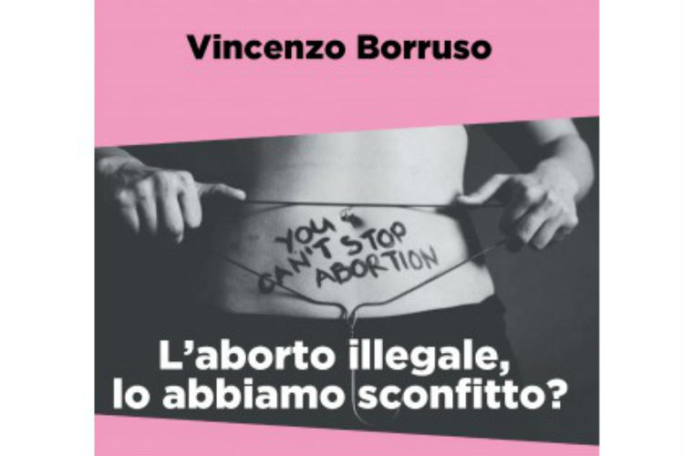 Disponibile il nuovo saggio di Vincenzo Borruso “L’aborto illegale, lo abbiamo sconfitto?”
